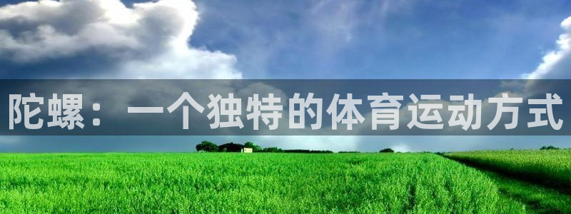 oety欧亿：陀螺：一个独特的体育运动方式