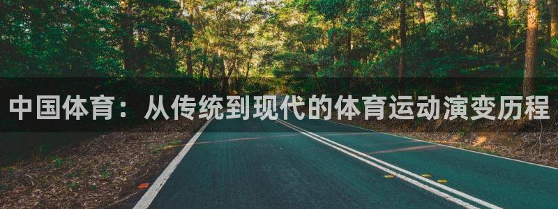 oety欧亿：中国体育：从传统到现代的体育运动演变历程