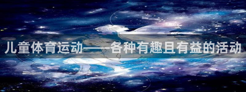 oety欧亿：儿童体育运动——各种有趣且有益的活动