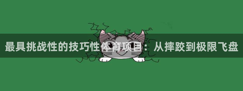 oety欧亿：最具挑战性的技巧性体育项目：从摔跤到极限飞盘
